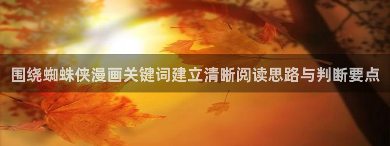 梦漫漫画漫画查找:围绕蜘蛛侠漫画关键词建立清晰阅读思路与判断要点